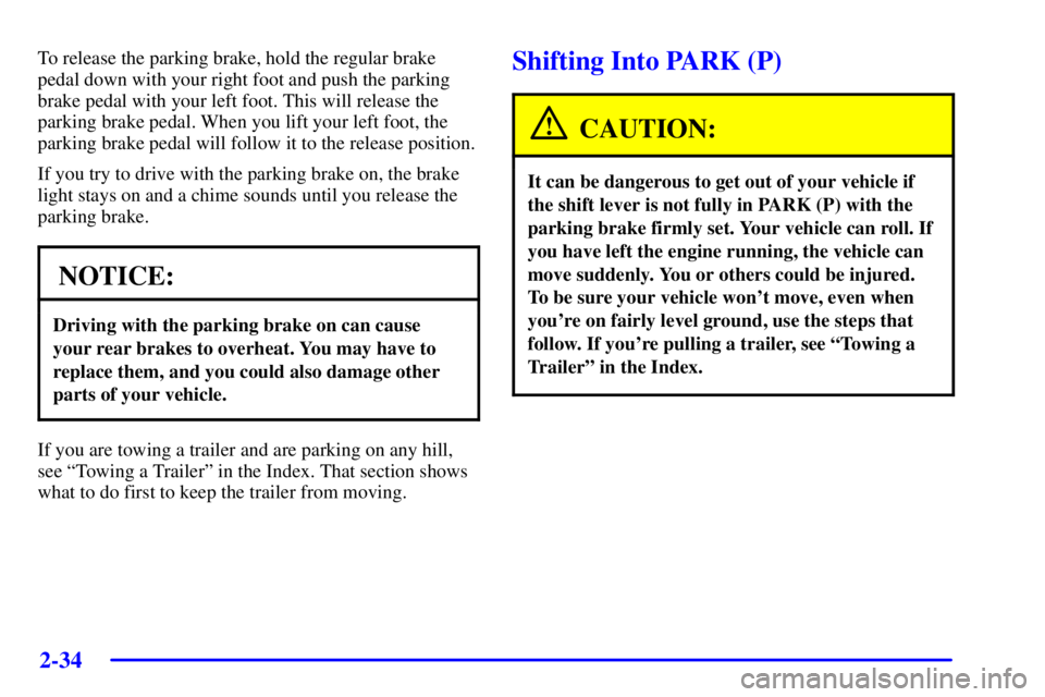 PONTIAC BONNEVILLE 2002  Owners Manual 2-34
To release the parking brake, hold the regular brake
pedal down with your right foot and push the parking
brake pedal with your left foot. This will release the
parking brake pedal. When you lift