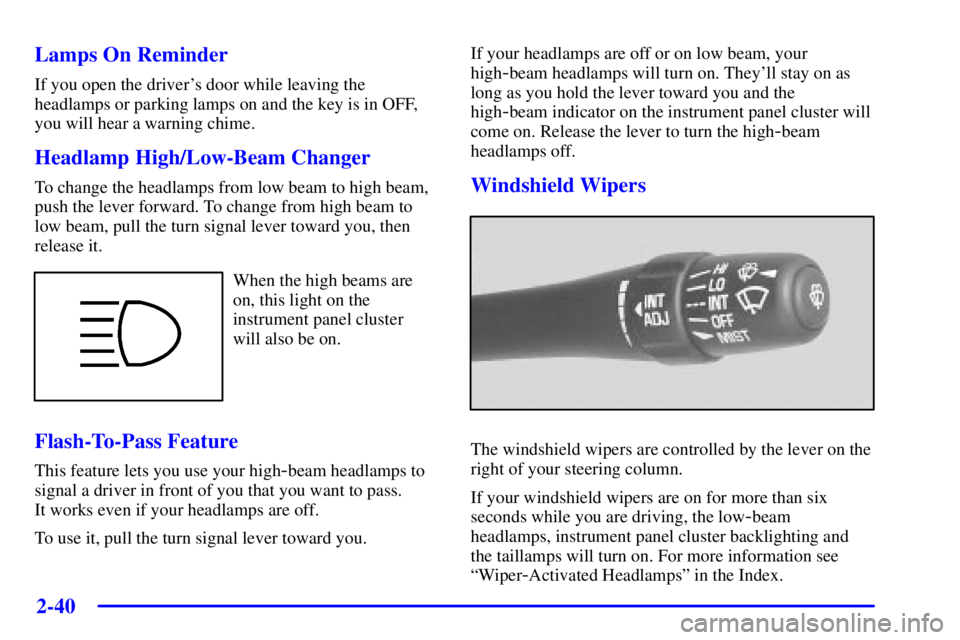 PONTIAC BONNEVILLE 2001  Owners Manual 2-40
Lamps On Reminder
If you open the drivers door while leaving the
headlamps or parking lamps on and the key is in OFF,
you will hear a warning chime.
Headlamp High/Low-Beam Changer
To change the 