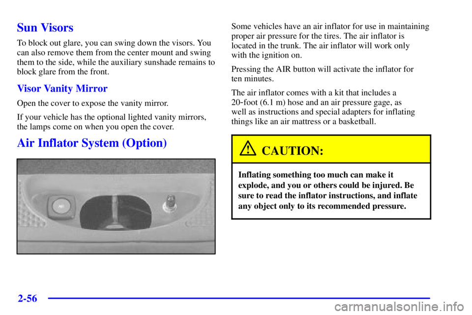 PONTIAC BONNEVILLE 2001 Owners Manual 2-56
Sun Visors
To block out glare, you can swing down the visors. You
can also remove them from the center mount and swing
them to the side, while the auxiliary sunshade remains to
block glare from t PONTIAC BONNEVILLE 2001 Owners Manual 2-56
Sun Visors
To block out glare, you can swing down the visors. You
can also remove them from the center mount and swing
them to the side, while the auxiliary sunshade remains to
block glare from t