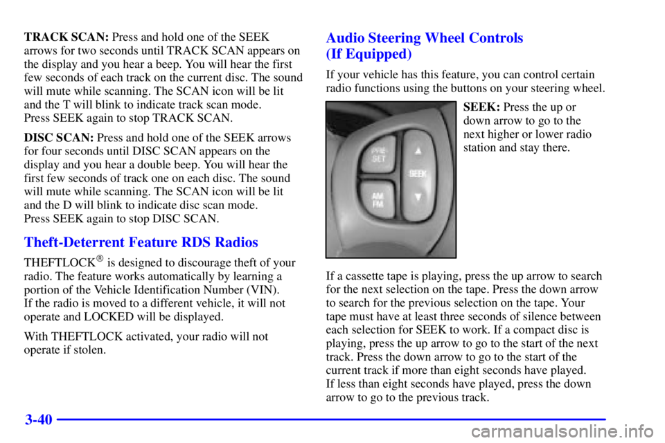 PONTIAC BONNEVILLE 2001  Owners Manual 3-40
TRACK SCAN: Press and hold one of the SEEK
arrows for two seconds until TRACK SCAN appears on
the display and you hear a beep. You will hear the first
few seconds of each track on the current dis