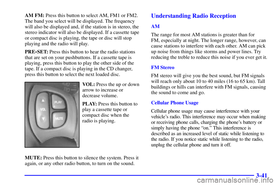 PONTIAC BONNEVILLE 2001  Owners Manual 3-41
AM FM: Press this button to select AM, FM1 or FM2.
The band you select will be displayed. The frequency
will also be displayed and, if the station is in stereo, the
stereo indicator will also be 