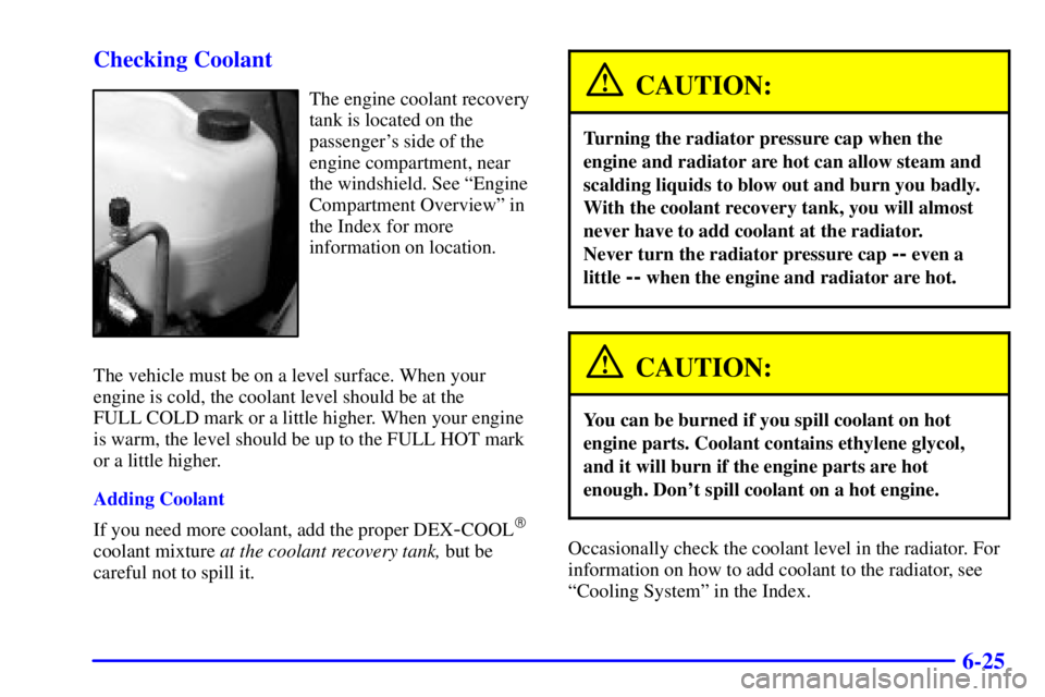 PONTIAC BONNEVILLE 2001 Owners Manual 6-25 Checking Coolant
The engine coolant recovery
tank is located on the
passengers side of the
engine compartment, near
the windshield. See ªEngine
Compartment Overviewº in
the Index for more
info PONTIAC BONNEVILLE 2001 Owners Manual 6-25 Checking Coolant
The engine coolant recovery
tank is located on the
passengers side of the
engine compartment, near
the windshield. See ªEngine
Compartment Overviewº in
the Index for more
info