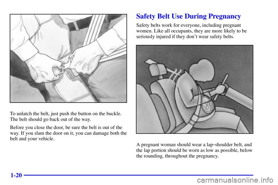 PONTIAC BONNEVILLE 2001  Owners Manual 1-20
To unlatch the belt, just push the button on the buckle.
The belt should go back out of the way.
Before you close the door, be sure the belt is out of the
way. If you slam the door on it, you can