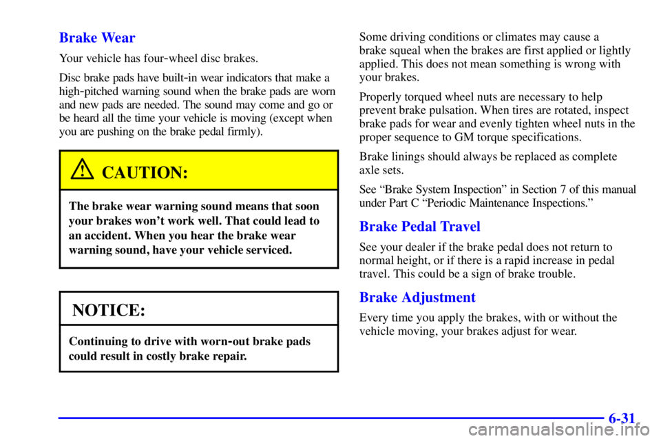 PONTIAC BONNEVILLE 2001  Owners Manual 6-31 Brake Wear
Your vehicle has four-wheel disc brakes.
Disc brake pads have built
-in wear indicators that make a
high
-pitched warning sound when the brake pads are worn
and new pads are needed. Th