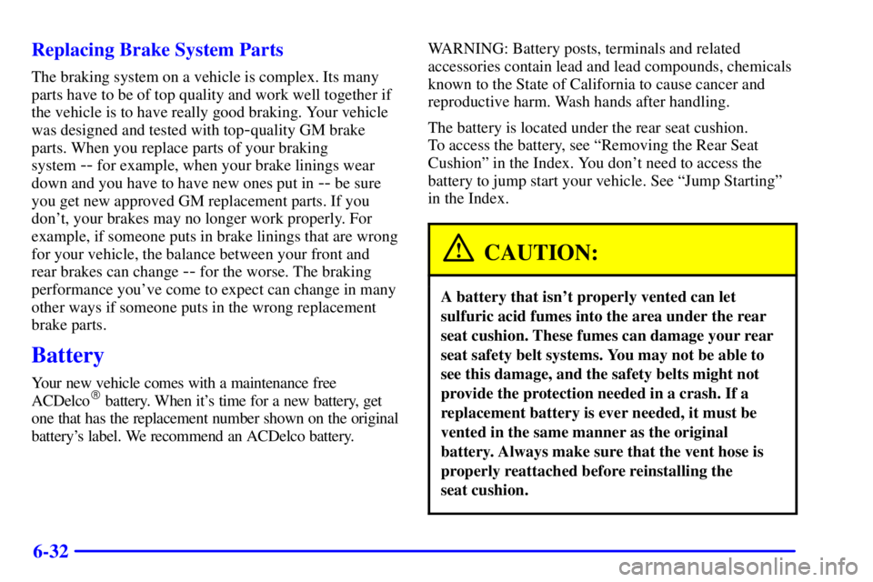 PONTIAC BONNEVILLE 2001 Owners Manual 6-32 Replacing Brake System Parts
The braking system on a vehicle is complex. Its many
parts have to be of top quality and work well together if
the vehicle is to have really good braking. Your vehicl PONTIAC BONNEVILLE 2001 Owners Manual 6-32 Replacing Brake System Parts
The braking system on a vehicle is complex. Its many
parts have to be of top quality and work well together if
the vehicle is to have really good braking. Your vehicl