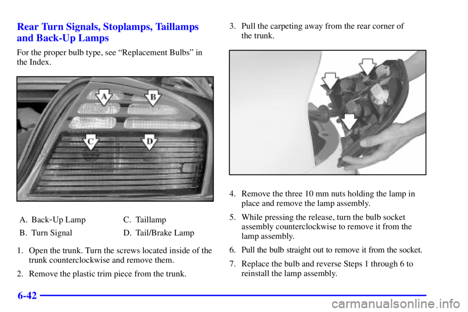 PONTIAC BONNEVILLE 2001  Owners Manual 6-42 Rear Turn Signals, Stoplamps, Taillamps
and Back-Up Lamps
For the proper bulb type, see ªReplacement Bulbsº in
the Index.
A. Back-Up Lamp
B. Turn SignalC. Taillamp
D. Tail/Brake Lamp
1. Open th