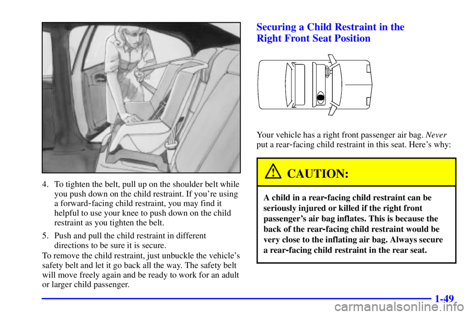 PONTIAC BONNEVILLE 2001  Owners Manual 1-49
4. To tighten the belt, pull up on the shoulder belt while
you push down on the child restraint. If youre using
a forward
-facing child restraint, you may find it
helpful to use your knee to pus