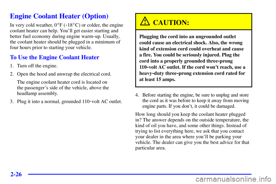 PONTIAC BONNEVILLE 2001 Owners Manual 2-26
Engine Coolant Heater (Option)
In very cold weather, 0F (-18C) or colder, the engine
coolant heater can help. Youll get easier starting and
better fuel economy during engine warm
-up. Usually, PONTIAC BONNEVILLE 2001 Owners Manual 2-26
Engine Coolant Heater (Option)
In very cold weather, 0F (-18C) or colder, the engine
coolant heater can help. Youll get easier starting and
better fuel economy during engine warm
-up. Usually,
