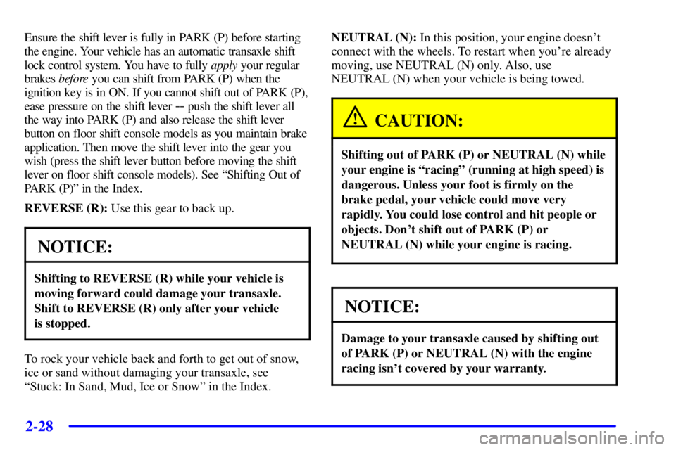 PONTIAC BONNEVILLE 2001 Owners Manual 2-28
Ensure the shift lever is fully in PARK (P) before starting
the engine. Your vehicle has an automatic transaxle shift
lock control system. You have to fully apply your regular
brakes before you c PONTIAC BONNEVILLE 2001 Owners Manual 2-28
Ensure the shift lever is fully in PARK (P) before starting
the engine. Your vehicle has an automatic transaxle shift
lock control system. You have to fully apply your regular
brakes before you c