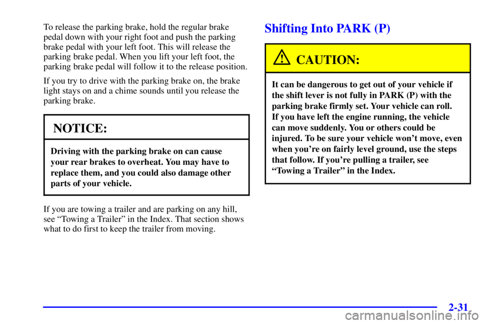 PONTIAC BONNEVILLE 2001 Owners Manual 2-31
To release the parking brake, hold the regular brake
pedal down with your right foot and push the parking
brake pedal with your left foot. This will release the
parking brake pedal. When you lift PONTIAC BONNEVILLE 2001 Owners Manual 2-31
To release the parking brake, hold the regular brake
pedal down with your right foot and push the parking
brake pedal with your left foot. This will release the
parking brake pedal. When you lift
