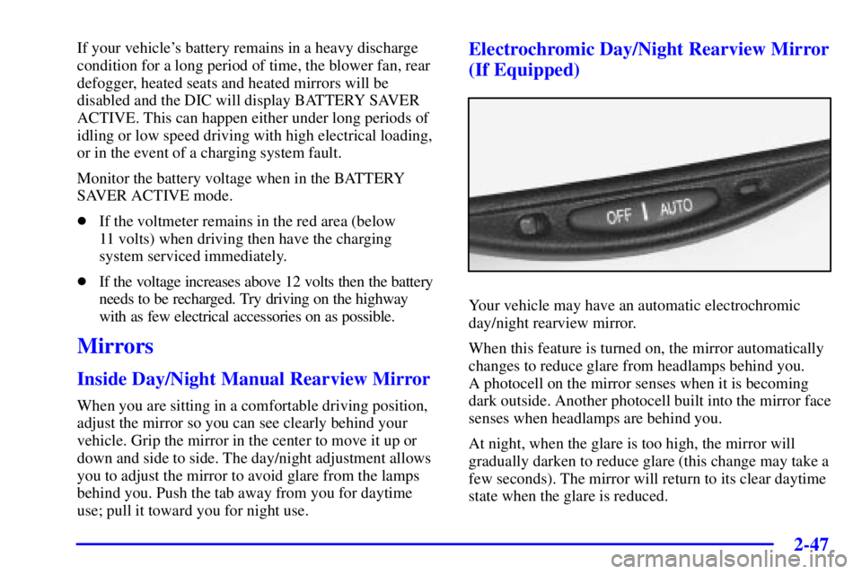 PONTIAC BONNEVILLE 2000  Owners Manual 2-47
If your vehicles battery remains in a heavy discharge
condition for a long period of time, the blower fan, rear
defogger, heated seats and heated mirrors will be
disabled and the DIC will displa