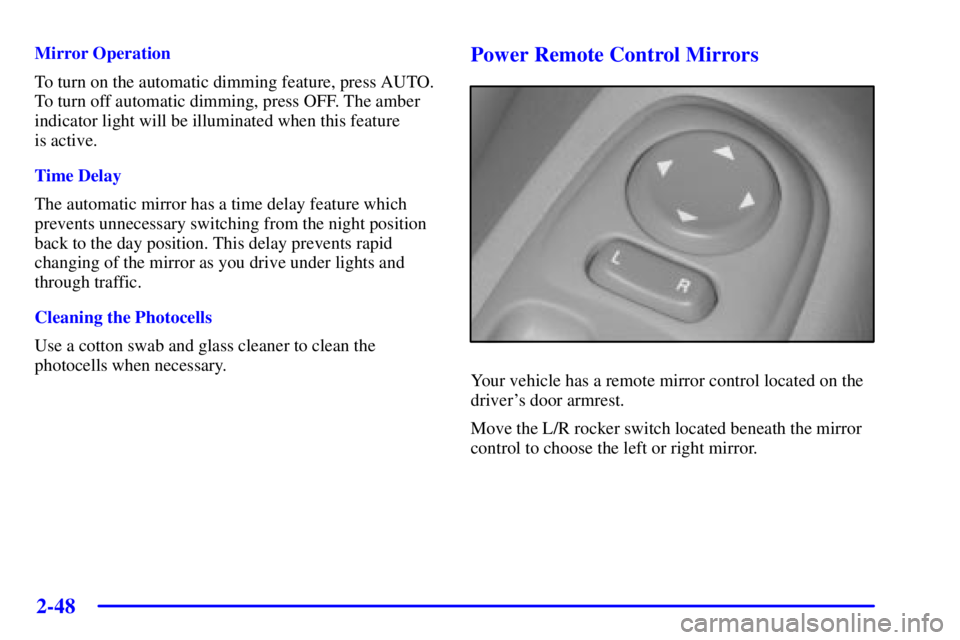 PONTIAC BONNEVILLE 2000  Owners Manual 2-48
Mirror Operation
To turn on the automatic dimming feature, press AUTO.
To turn off automatic dimming, press OFF. The amber
indicator light will be illuminated when this feature 
is active.
Time D