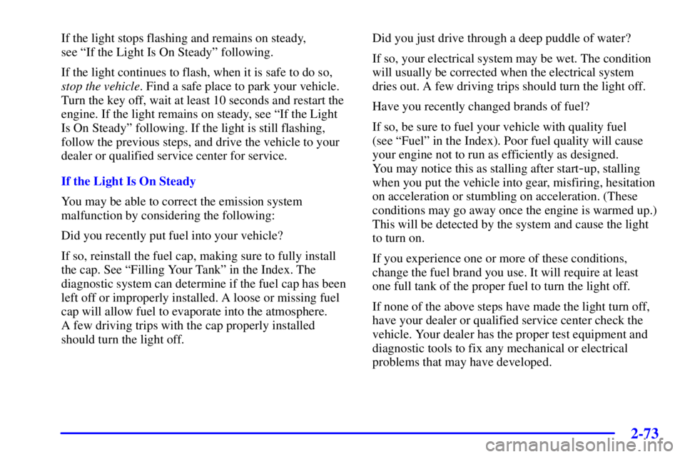PONTIAC BONNEVILLE 2000  Owners Manual 2-73
If the light stops flashing and remains on steady, 
see ªIf the Light Is On Steadyº following.
If the light continues to flash, when it is safe to do so,
stop the vehicle. Find a safe place to 