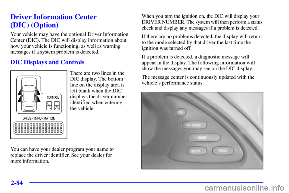 PONTIAC BONNEVILLE 2000 Owners Manual 2-84
Driver Information Center
(DIC) (Option)
Your vehicle may have the optional Driver Information
Center (DIC). The DIC will display information about
how your vehicle is functioning, as well as wa PONTIAC BONNEVILLE 2000 Owners Manual 2-84
Driver Information Center
(DIC) (Option)
Your vehicle may have the optional Driver Information
Center (DIC). The DIC will display information about
how your vehicle is functioning, as well as wa