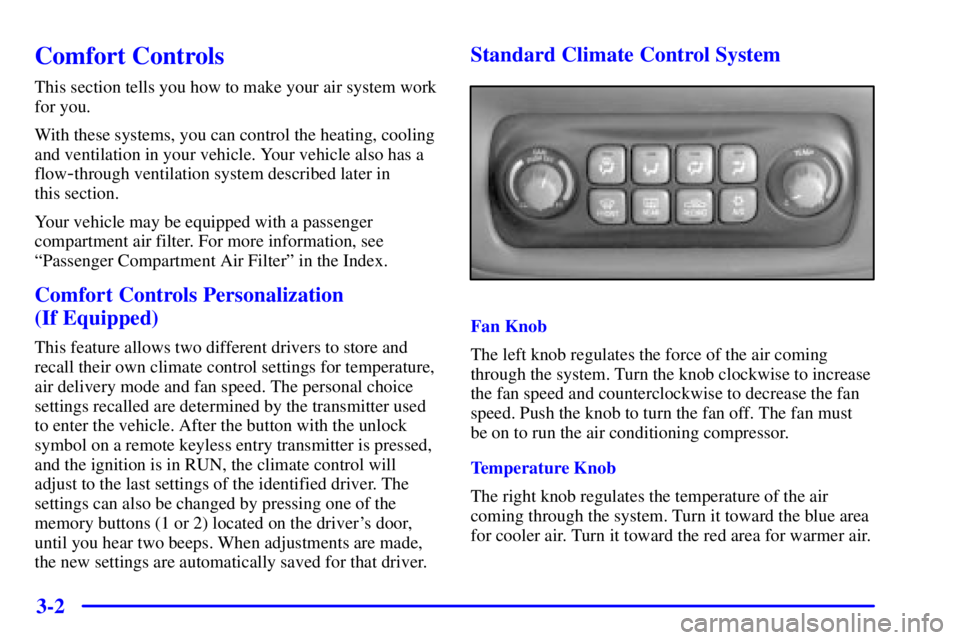 PONTIAC BONNEVILLE 2000  Owners Manual 3-2
Comfort Controls
This section tells you how to make your air system work
for you.
With these systems, you can control the heating, cooling
and ventilation in your vehicle. Your vehicle also has a
