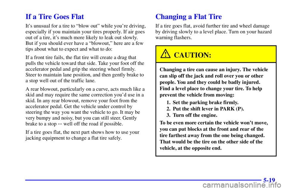 PONTIAC BONNEVILLE 2000  Owners Manual 5-19
If a Tire Goes Flat
Its unusual for a tire to ªblow outº while youre driving,
especially if you maintain your tires properly. If air goes
out of a tire, its much more likely to leak out slow