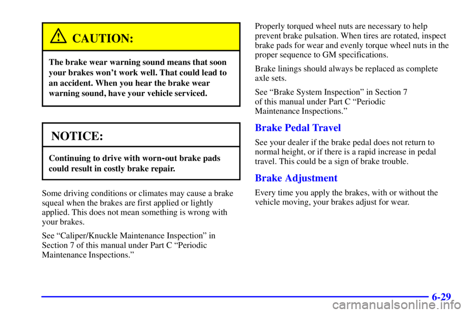PONTIAC BONNEVILLE 2000 Owners Manual 6-29
CAUTION:
The brake wear warning sound means that soon
your brakes wont work well. That could lead to
an accident. When you hear the brake wear
warning sound, have your vehicle serviced.
NOTICE:
PONTIAC BONNEVILLE 2000 Owners Manual 6-29
CAUTION:
The brake wear warning sound means that soon
your brakes wont work well. That could lead to
an accident. When you hear the brake wear
warning sound, have your vehicle serviced.
NOTICE:
