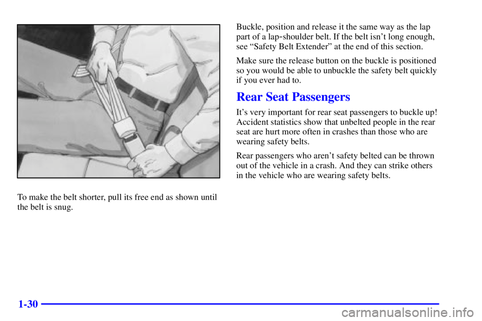 PONTIAC BONNEVILLE 2000  Owners Manual 1-30
To make the belt shorter, pull its free end as shown until
the belt is snug.Buckle, position and release it the same way as the lap
part of a lap
-shoulder belt. If the belt isnt long enough,
se