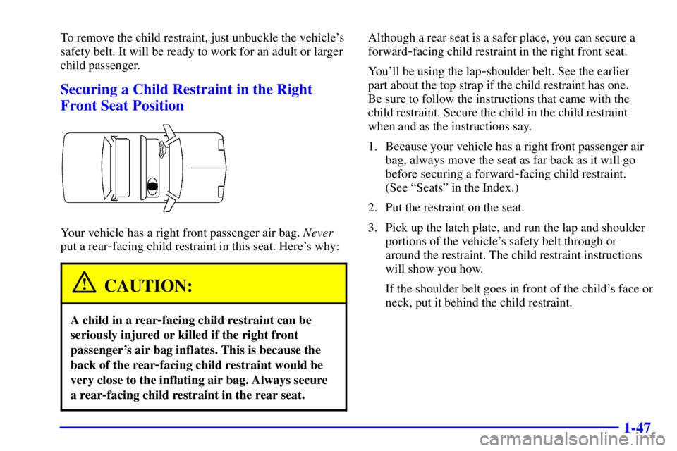 PONTIAC BONNEVILLE 2000  Owners Manual 1-47
To remove the child restraint, just unbuckle the vehicles
safety belt. It will be ready to work for an adult or larger
child passenger.
Securing a Child Restraint in the Right
Front Seat Positio