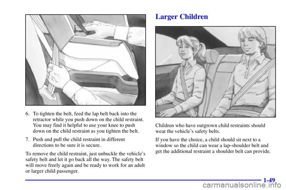 PONTIAC BONNEVILLE 2000  Owners Manual 1-49
6. To tighten the belt, feed the lap belt back into the
retractor while you push down on the child restraint.
You may find it helpful to use your knee to push
down on the child restraint as you t