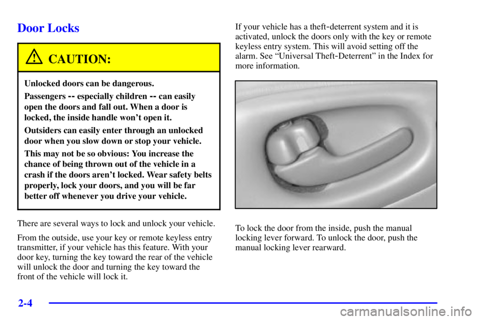 PONTIAC BONNEVILLE 2000 Owners Manual 2-4
Door Locks
CAUTION:
Unlocked doors can be dangerous.
Passengers -- especially children -- can easily
open the doors and fall out. When a door is
locked, the inside handle wont open it.
Outsiders PONTIAC BONNEVILLE 2000 Owners Manual 2-4
Door Locks
CAUTION:
Unlocked doors can be dangerous.
Passengers -- especially children -- can easily
open the doors and fall out. When a door is
locked, the inside handle wont open it.
Outsiders