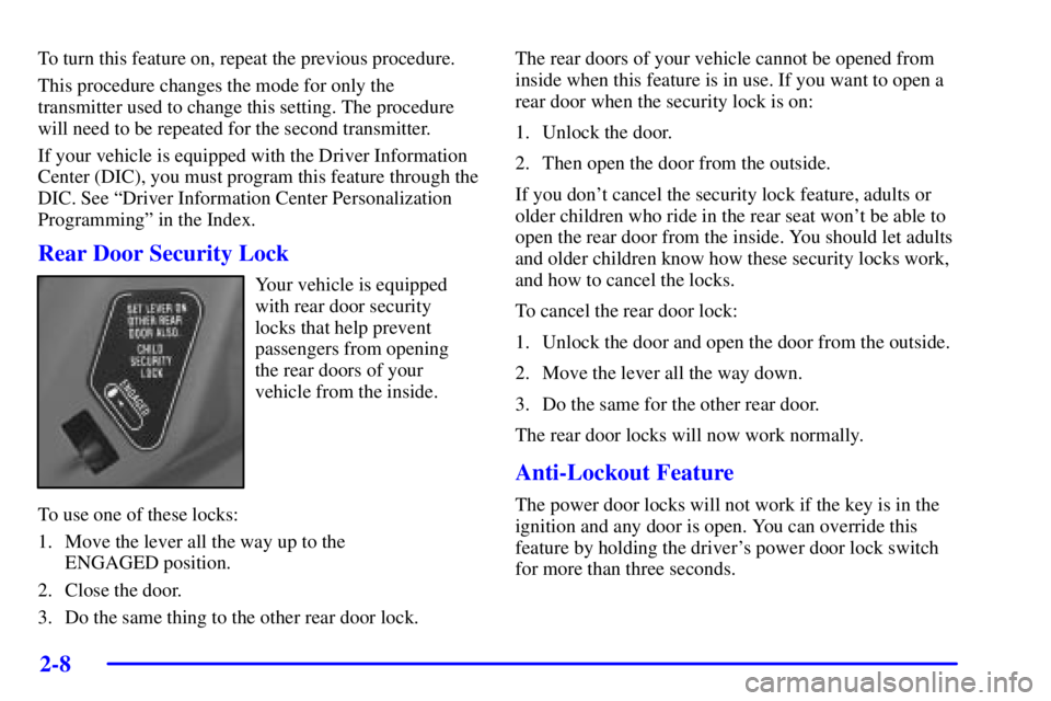 PONTIAC BONNEVILLE 2000  Owners Manual 2-8
To turn this feature on, repeat the previous procedure.
This procedure changes the mode for only the
transmitter used to change this setting. The procedure
will need to be repeated for the second 