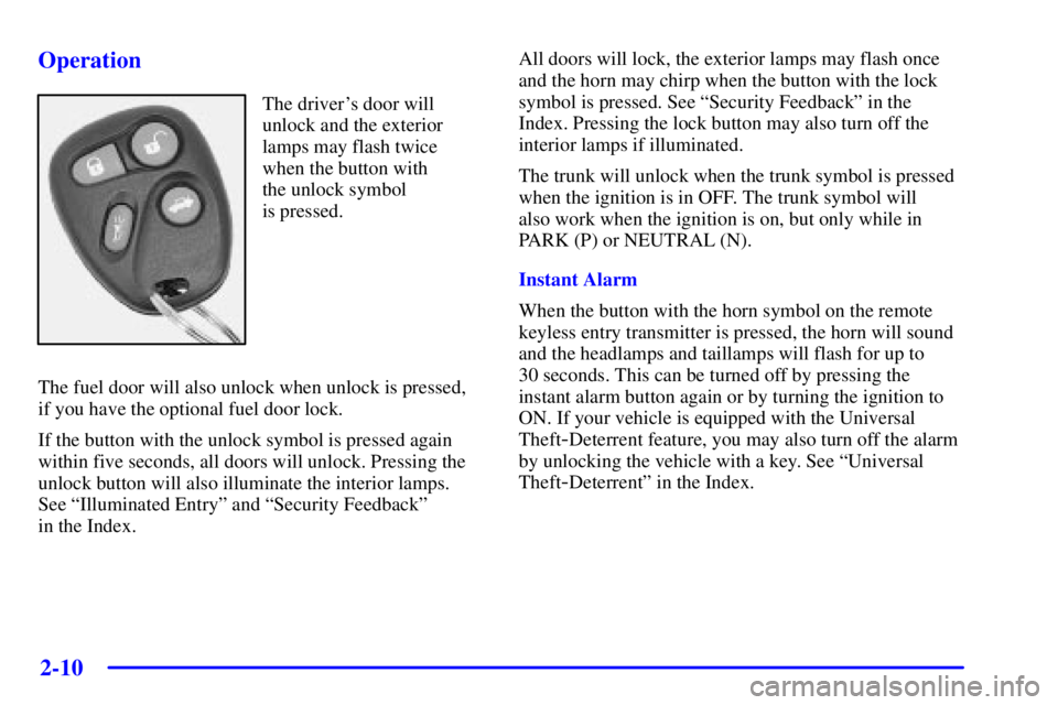 PONTIAC BONNEVILLE 2000  Owners Manual 2-10
Operation
The drivers door will
unlock and the exterior
lamps may flash twice
when the button with
the unlock symbol 
is pressed.
The fuel door will also unlock when unlock is pressed, 
if you h