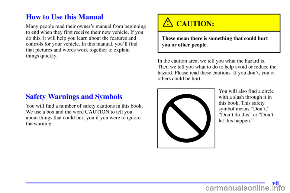 PONTIAC BONNEVILLE 2000  Owners Manual vii
CAUTION:
These mean there is something that could hurt
In the caution area, we tell you what the hazard is. 
Y ou will also find a circle 