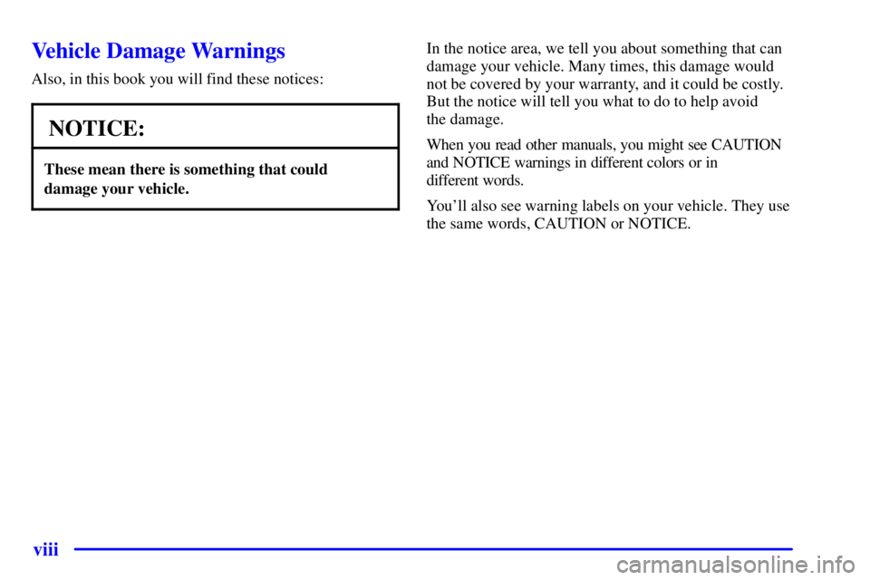 PONTIAC BONNEVILLE 2000  Owners Manual viii
Vehicle Damage Warnings
Also, in this book you will find these notices:
NOTICE:
These mean there is something that could
damage your vehicle.
In the notice area, we tell you about something that 