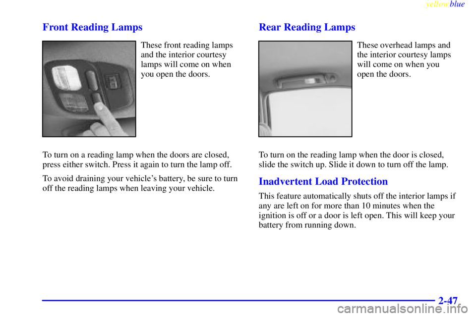 PONTIAC BONNEVILLE 1999  Owners Manual yellowblue     
2-47 Front Reading Lamps
These front reading lamps
and the interior courtesy
lamps will come on when
you open the doors.
To turn on a reading lamp when the doors are closed,
press eith