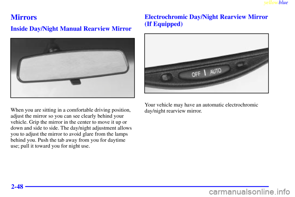 PONTIAC BONNEVILLE 1999  Owners Manual yellowblue     
2-48
Mirrors
Inside Day/Night Manual Rearview Mirror
When you are sitting in a comfortable driving position,
adjust the mirror so you can see clearly behind your
vehicle. Grip the mirr