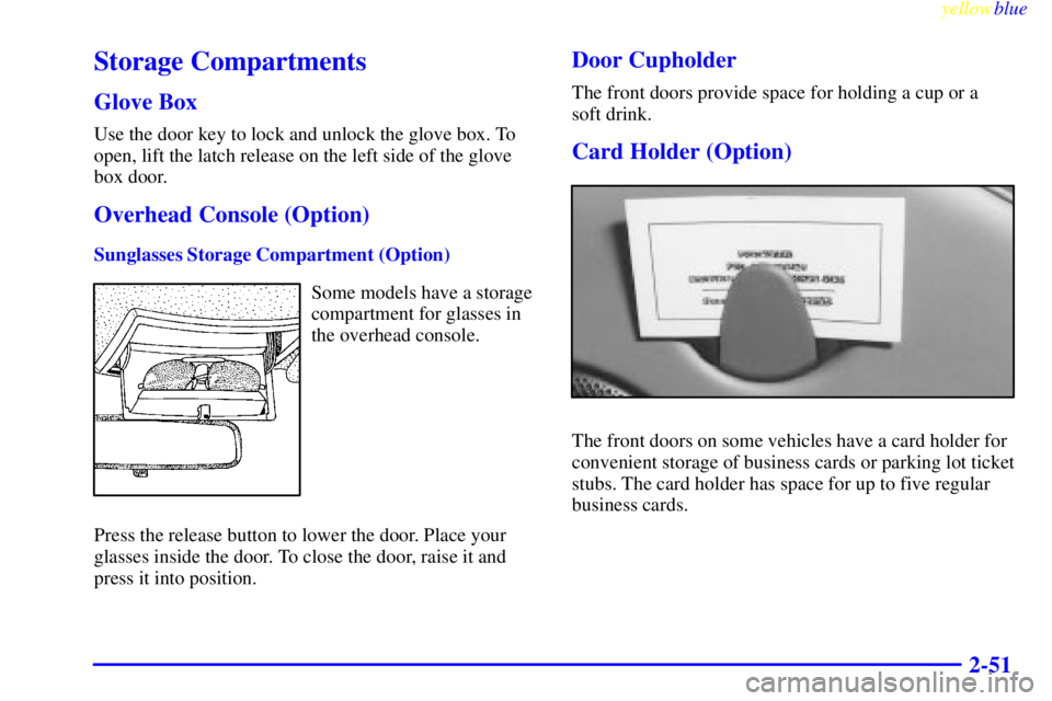 PONTIAC BONNEVILLE 1999  Owners Manual yellowblue     
2-51
Storage Compartments
Glove Box
Use the door key to lock and unlock the glove box. To
open, lift the latch release on the left side of the glove
box door.
Overhead Console (Option)