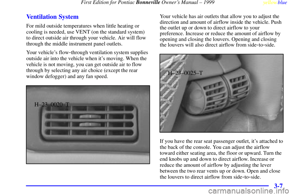 PONTIAC BONNEVILLE 1999 Owners Manual First Edition for Pontiac Bonneville Owners Manual ± 1999
yellowblue
3-7 Ventilation System
For mild outside temperatures when little heating or
cooling is needed, use VENT (on the standard sy PONTIAC BONNEVILLE 1999 Owners Manual First Edition for Pontiac Bonneville Owners Manual ± 1999
yellowblue
3-7 Ventilation System
For mild outside temperatures when little heating or
cooling is needed, use VENT (on the standard sy