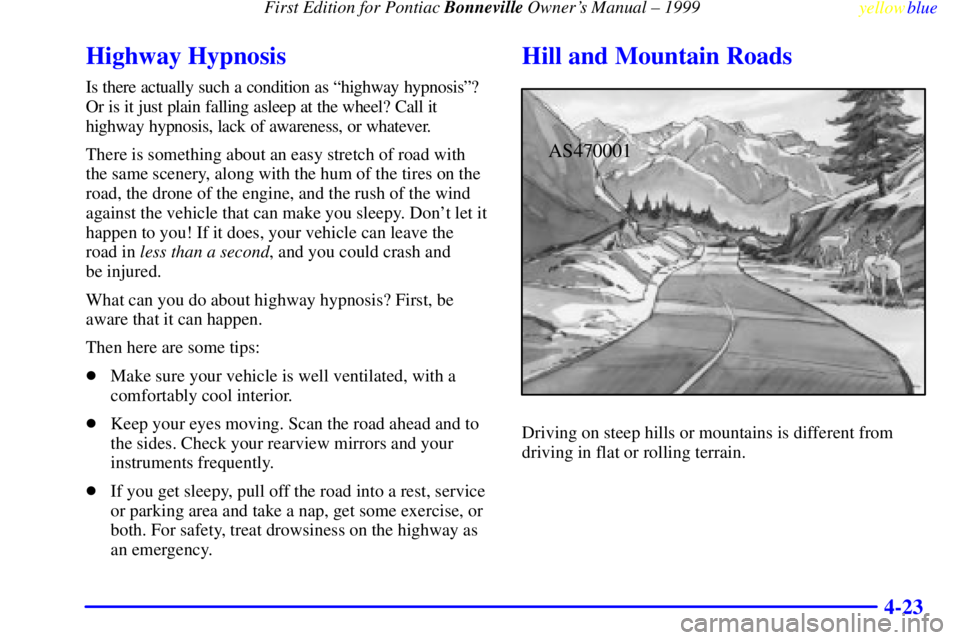 PONTIAC BONNEVILLE 1999  Owners Manual  First Edition for Pontiac Bonneville Owners Manual ± 1999
yellowblue     
4-23
Highway Hypnosis
Is there actually such a condition as ªhighway hypnosisº?
Or is it just plain falling asleep at the