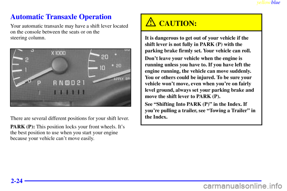 PONTIAC BONNEVILLE 1999  Owners Manual yellowblue     
2-24
Automatic Transaxle Operation
Your automatic transaxle may have a shift lever located
on the console between the seats or on the 
steering column.
There are several different posi