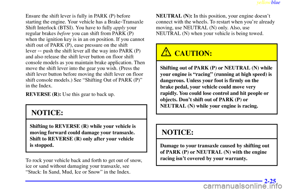 PONTIAC BONNEVILLE 1999 Owners Manual yellowblue
2-25
Ensure the shift lever is fully in PARK (P) before
starting the engine. Your vehicle has a Brake
-Transaxle
Shift Interlock (BTSI). You have to fully apply your
regular brakes bef PONTIAC BONNEVILLE 1999 Owners Manual yellowblue
2-25
Ensure the shift lever is fully in PARK (P) before
starting the engine. Your vehicle has a Brake
-Transaxle
Shift Interlock (BTSI). You have to fully apply your
regular brakes bef