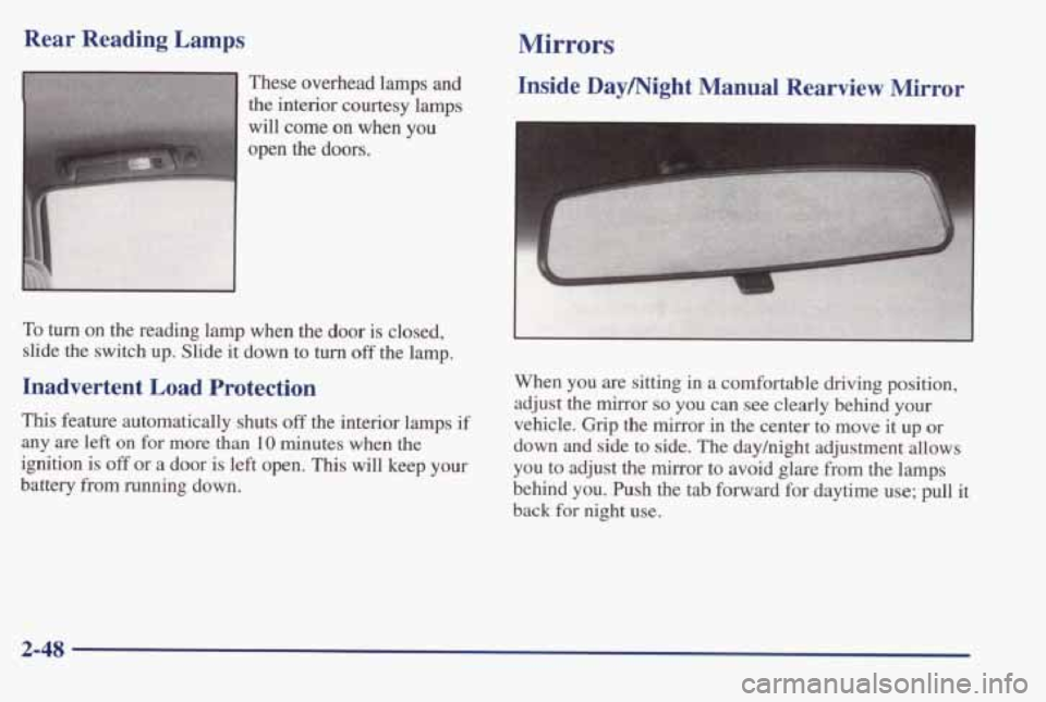 PONTIAC BONNEVILLE 1998  Owners Manual Rear  Reading  Lamps 
These  overhead  lamps  and 
the  interior  courtesy  lamps 
will 
come on when you 
open the  doors. 
To turn on  the  reading  lamp  when the door is closed, 
slide  the switch