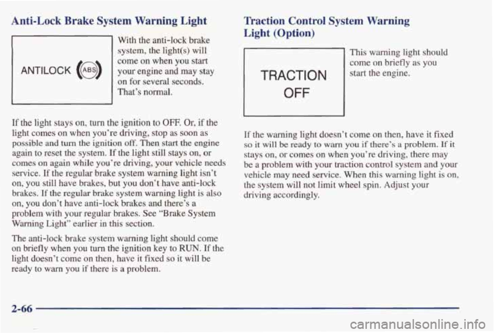 PONTIAC BONNEVILLE 1998  Owners Manual Anti-Lock  Brake  System  Warning Light 
ANTILOCK (@) 
With  the  anti-lock  brake system, 
the light(s)  will 
come  on  when 
you start 
your  engine  and  may  stay 
on  for  several  seconds. 
Tha