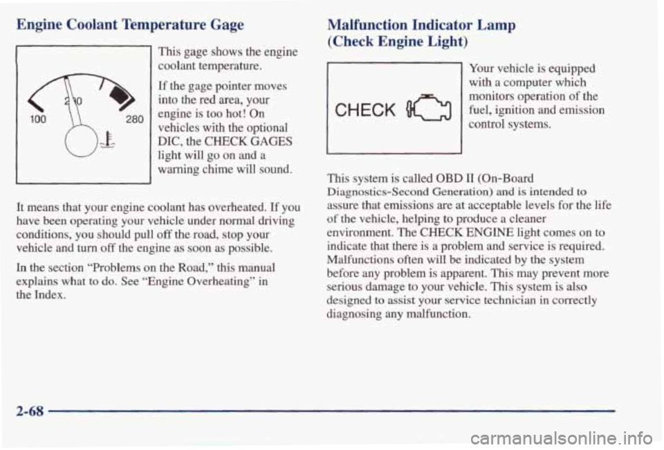 PONTIAC BONNEVILLE 1998  Owners Manual Engine  Coolant  Temperature  Gage 
280 
This  gage shows the engine 
coolant  temperature. 
If  the  gage  pointer  moves 
into 
the red  area, your 
engine  is  too  hot!  On 
vehicles 
with the  op