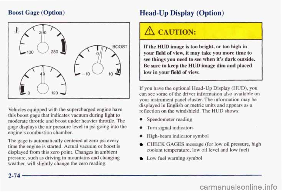 PONTIAC BONNEVILLE 1998  Owners Manual Boost Gage (Option) Head-Up Display (Option) 
fXjST 
Vehicles  equipped  with the supercharged  engine  have 
this  boost  gage  that  indicates  vacuum  during  light 
to 
moderate  throttle  and  bo