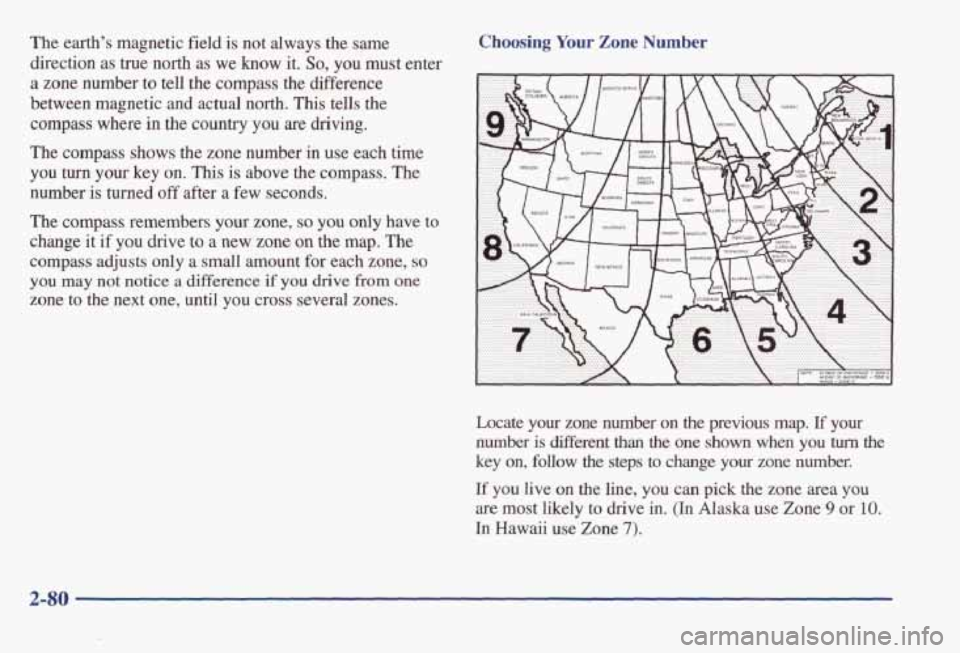 PONTIAC BONNEVILLE 1998  Owners Manual The earth’s  magnetic  field  is  not  always  the  same 
direction  as true  north 
as we  know  it. So, you  must  enter 
a zone  number  to tell  the  compass  the  difference 
between  magnetic 