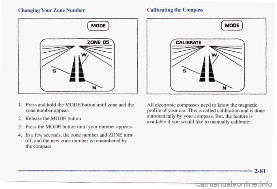 PONTIAC BONNEVILLE 1998  Owners Manual Changing  Your  Zone  Number 
I 
(MODE) 
r ZONE OS 
1. Press  and  hold the MODE  button  until  zone  and  the 
zone  number  appear. 
2. Release  the  MODE  button. 
3. Press  the  MODE  button  unt