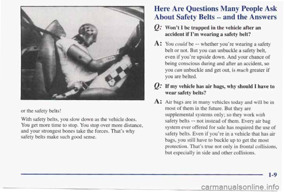 PONTIAC BONNEVILLE 1998  Owners Manual or the  safety  belts! 
With  safety  belts,  you  slow  down  as  the  vehicle  does. 
You  get  more  time  to  stop.  You stop  over  more  distance, 
and  your  strongest  bones  take  the  forces