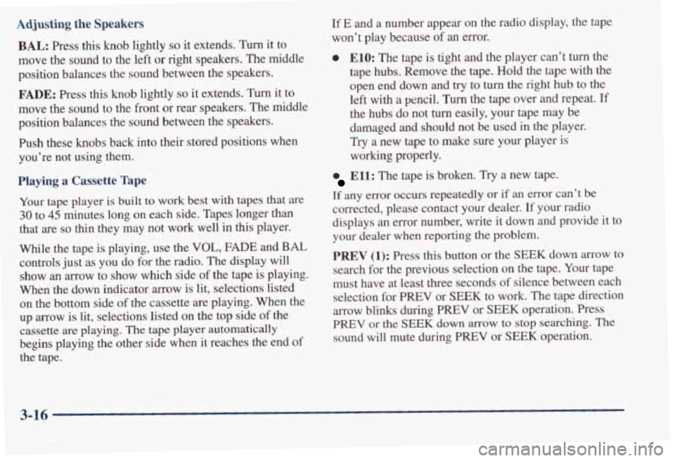 PONTIAC BONNEVILLE 1998  Owners Manual Adjusting the  Speakers 
BAL: Press  this  knob  lightly so it extends. Turn it to 
move  the  sound  to  the  left 
or right  speakers.  The  middle 
position  balances  the  sound  between  the  spe