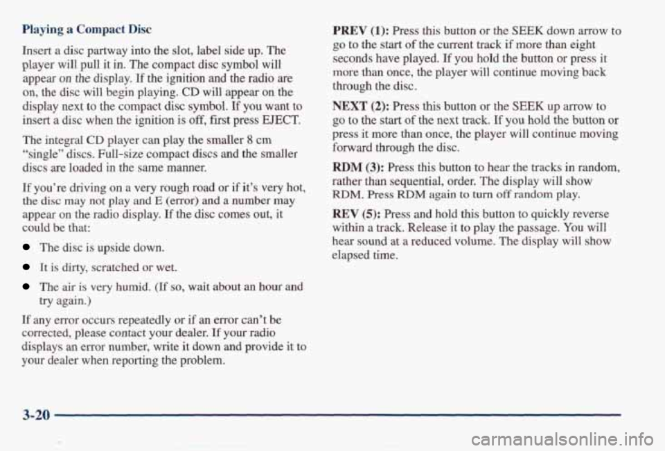 PONTIAC BONNEVILLE 1998  Owners Manual Playing a Compact Disc 
Insert a disc  partway  into the slot, label  side up.  The 
player  will  pull  it in.  The  compact  disc  symbol 
will 
appear on the display. If the  ignition and the radio