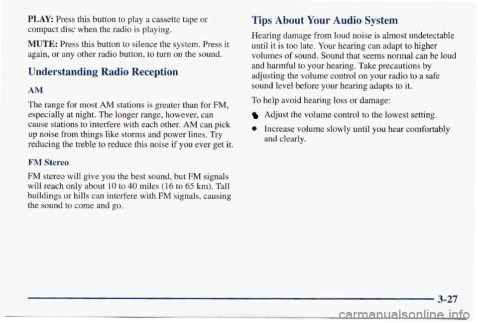 PONTIAC BONNEVILLE 1998  Owners Manual PLAY: Press  this  button  to  play  a  cassette  tape  or 
compact  disc  when  the  radio  is  playing. 
MUTE: Press  this  button  to  silence  the  system.  Press  it 
again,  or  any  other  radi