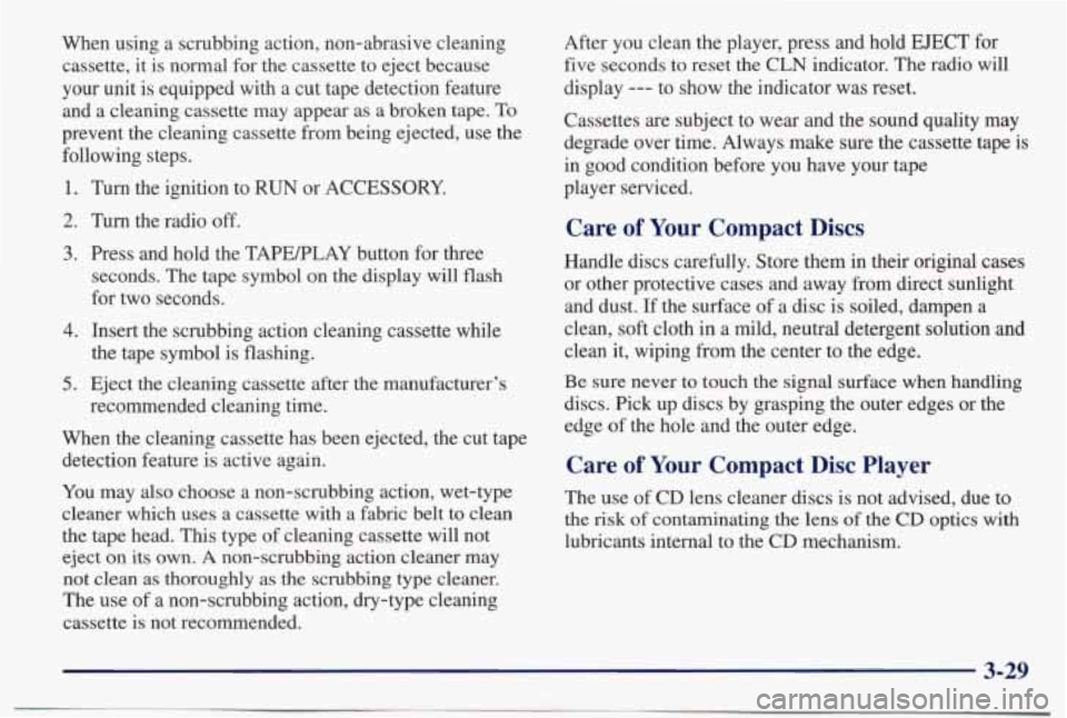 PONTIAC BONNEVILLE 1998  Owners Manual When  using  a  scrubbing  action,  non-abrasive  cleaning cassette,  it  is normal  for the  cassette  to  eject  because 
your unit is equipped  with a cut  tape  detection  feature 
and  a  cleanin
