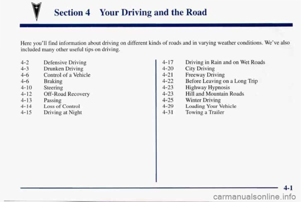 PONTIAC BONNEVILLE 1998  Owners Manual 7 
Section 4 Your Driving  and the Road 
Here  you’ll  find  information  about  driving  on  different  kinds\
 of roads  and  in  varying  weather  conditions.  We’ve also 
included many other  