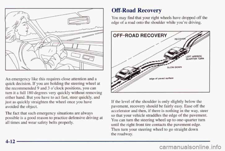 PONTIAC BONNEVILLE 1998  Owners Manual An emergency  like this requires  close  attention  and  a 
quick  decision. 
If you  are  holding  the  steering  wheel  at 
the  recommended 
9 and 3 o’clock  positions,  you  can 
turn it a  full