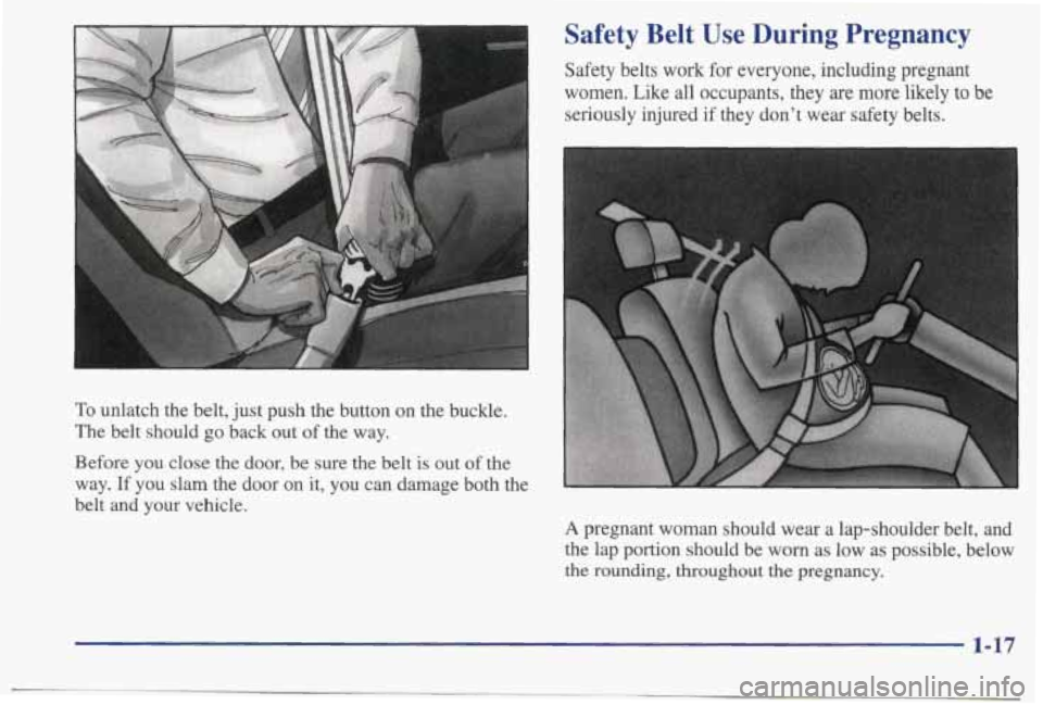 PONTIAC BONNEVILLE 1998  Owners Manual To unlatch  the  belt, just push  the  button  on  the  buckle. 
The  belt  should 
go back  out of the  way. 
Before  you  close  the  door, 
be sure  the  belt  is  out  of the 
way.  If  you  slam 